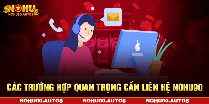 Các trường hợp quan trọng cần liên hệ NOHU90 Các trường hợp quan trọng cần liên hệ NOHU90