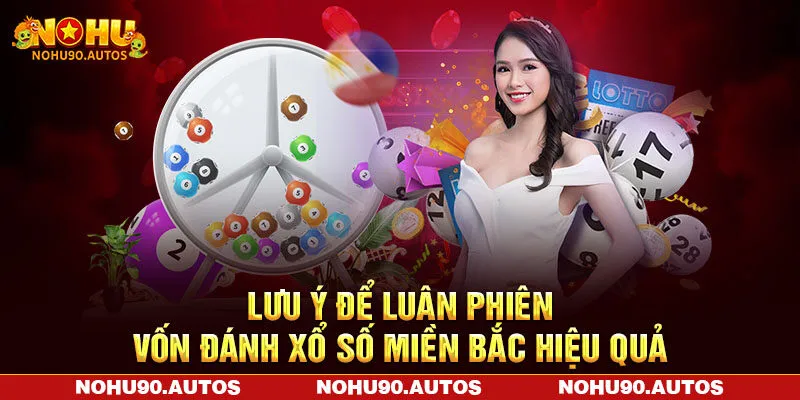 Lưu ý để luân phiên vốn đánh xổ số miền Bắc hiệu quả Lưu ý để luân phiên vốn đánh xổ số miền Bắc hiệu quả