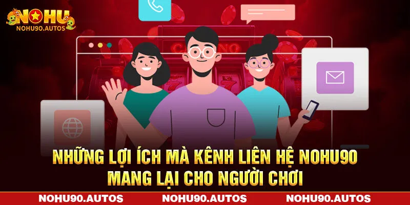 Những lợi ích mà kênh liên hệ NOHU90 mang lại cho người chơi Những lợi ích mà kênh liên hệ NOHU90 mang lại cho người chơi